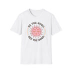 "Be The Good, See The Good" T-Shirt